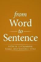 From Word to Sentence: A Guide to Grammar, Usage, and Sentence Style