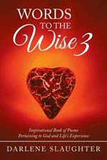 Words To The Wise 3: Inspirational Book of Poems Pertaining to God and Life's Experience