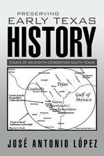 Preserving Early Texas History: Essays of an Eighth-Generation South Texan