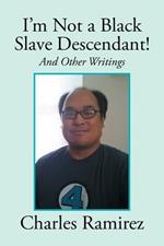 I'm Not a Black Slave Descendant!: And Other Writings