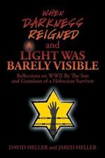 When Darkness Reigned and Light Was Barely Visible: Reflections on WWII by the Son and Grandson of a Holocaust Survivor