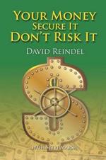 Your Money Secure It! Don't Risk It!!: The Essential Guide to Play . . . Not Work During Your Retirement Years
