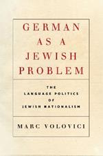 German as a Jewish Problem: The Language Politics of Jewish Nationalism