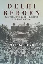 Delhi Reborn: Partition and Nation Building in India's Capital