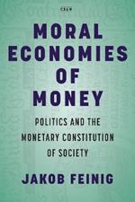 Moral Economies of Money: Politics and the Monetary Constitution of Society