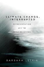 Climate Change, Interrupted: Representation and the Remaking of Time