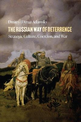 The Russian Way of Deterrence: Strategic Culture, Coercion, and War - Dmitry (Dima) Adamsky - cover