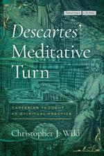 Descartes’ Meditative Turn: Cartesian Thought as Spiritual Practice