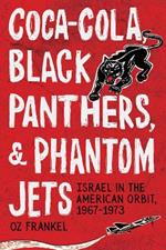 Coca-Cola, Black Panthers, and Phantom Jets: Israel in the American Orbit, 1967-1973