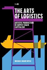 The Arts of Logistics: Artistic Production in Supply Chain Capitalism