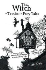 The Witch as Teacher in Fairy Tales: Discovering the Esoteric Truth Hidden in Ancient Fairy Tales