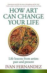 How Art Can Change Your Life: Life Lessons from Artists Past and Present