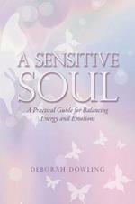 A Sensitive Soul: A Practical Guide for Balancing Energy and Emotions