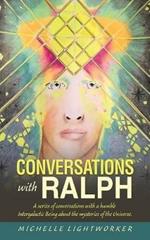 Conversations with Ralph: A Series of Conversations with a Humble Intergalactic Being About the Mysteries of the Universe