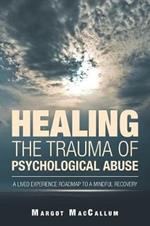 Healing the Trauma of Psychological Abuse: A Lived Experience Roadmap to a Mindful Recovery