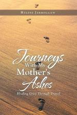 Journeys with My Mother's Ashes: Healing Grief Through Travel