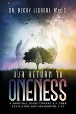 Our Return to Oneness: A spiritual guide toward a higher fulfilling and meaningful life