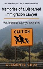 Memories of a Disbarred Immigration Lawyer: The Statute of Liberty Points East