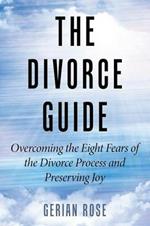 The Divorce Guide: Overcoming the Eight Fears of the Divorce Process and Preserving Joy