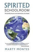 Spirited Schoolroom: The Earthly Lessons and Adventures of a Healer.