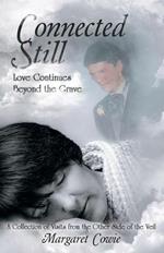 Connected Still ... Love Continues Beyond the Grave: A Collection of Visits from the Other Side of the Veil