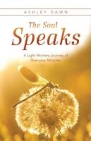 The Soul Speaks: A Light Workers Journey of Everyday Miracles