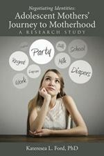 Negotiating Identities: Adolescent Mothers' Journey to Motherhood: A Research Study