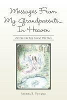 Messages from My Grandparents... in Heaven: How You Can Keep Contact with Yours