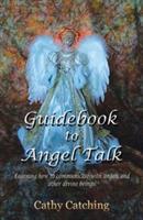 Guidebook to Angel Talk: Learning to Communicate with Angels and Other Divine Beings!