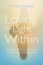 Loving the Light Within: A Seeker's Guide to Channeling and Your Own Spiritual Journey