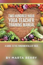 Two Hundred Hour Yoga Teacher Training Manual: A Guide to the Fundamentals of Yoga