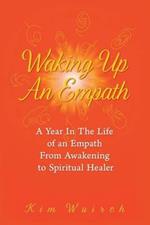 Waking Up an Empath: A Year in the Life of an Empath From Awakening to Spiritual Healer