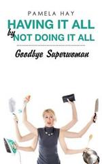 Having It All by Not Doing It All: Goodbye Superwoman