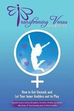 Transforming Venus: How to Get Unstuck and Let Your Inner Goddess out to Play