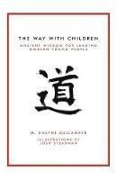 The Way with Children: Ancient Wisdom for Leading Modern Young People