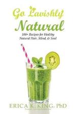 Go Lavishly Natural: 100+ Recipes for Healthy Natural Hair, Mind, & Soul