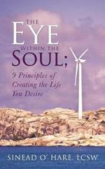 The Eye Within the Soul; 9 Principles of Creating the Life You Desire