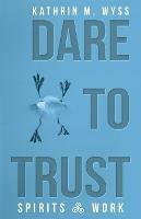 Dare to Trust: Spirits at Work