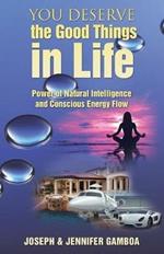 You Deserve the Good Things in Life: Power of Natural Intelligence and Conscious Energy Flow