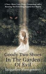 Goody Two Shoes in the Garden of Evil: A Story about Love, Hope, Compassion and a Knowing That Everything Happens for a Reason