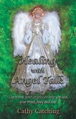 Healing with Angel Talk: Learn How Your Angels Can Help You Heal Your Mind, Body and Soul!