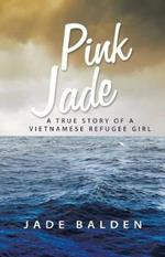 Pink Jade: A True Story of a Vietnamese Refugee Girl