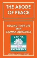 The Abode of Peace: Healing Your Life with Gamma Energetics