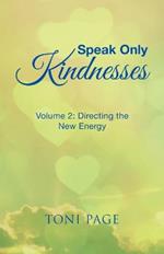 Speak Only Kindnesses: Volume 2: Directing the New Energy