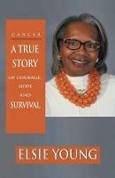 Cancer: A True Story of Courage, Hope and Survival