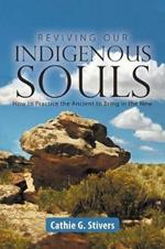 Reviving Our Indigenous Souls: How to Practice the Ancient to Bring in the New