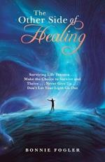 The Other Side of Healing: Surviving Life Trauma . . . Make the Choice to Survive and Thrive . . . Never Give up . . . Don't Let Your Light Go Out