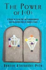 The Power of 1(0): A Guide to Living the Ten Commandments and the Golden Rule in Modern Times