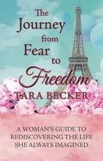 The Journey from Fear to Freedom: A Woman's Guide to Rediscovering the Life She Always Imagined