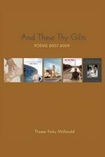 And These Thy Gifts: Poems 2007-2009